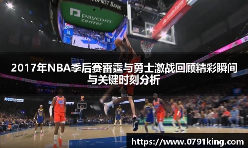 2017年NBA季后赛雷霆与勇士激战回顾精彩瞬间与关键时刻分析